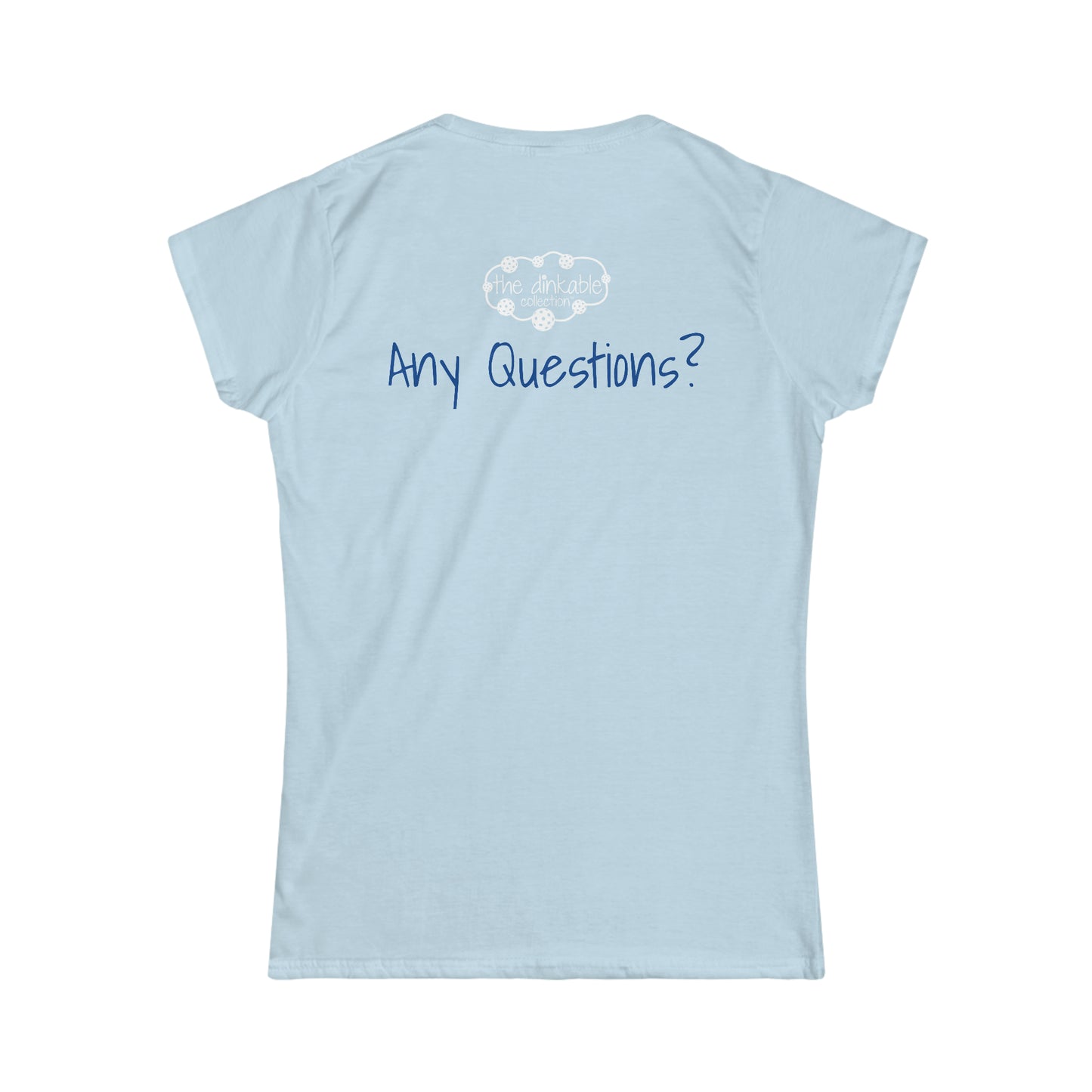 PICKLEBALL Women's Softstyle Tee DINKING QUEEN ANY QUESTIONS?